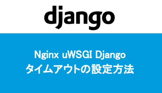 Nginx uWSGI Djangoでタイムアウトの設定方法